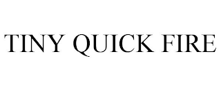 TINY QUICK FIRE