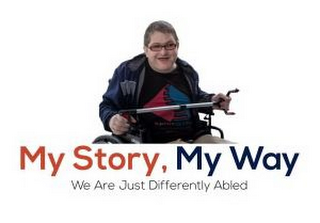 MY STORY, MY WAY, WE ARE JUST DIFFERENTLY ABLED