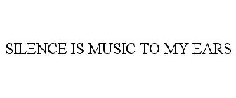 SILENCE IS MUSIC TO MY EARS