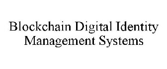 BLOCKCHAIN DIGITAL IDENTITY MANAGEMENT SYSTEMS