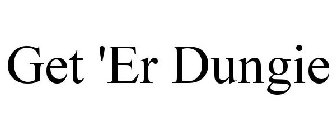 GET 'ER DUNGIE