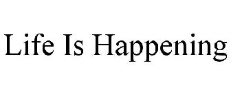 LIFE IS HAPPENING