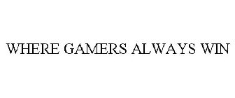 WHERE GAMERS ALWAYS WIN