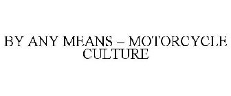 BY ANY MEANS - MOTORCYCLE CULTURE