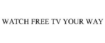 WATCH FREE TV YOUR WAY