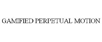 GAMIFIED PERPETUAL MOTION