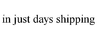 IN JUST DAYS SHIPPING