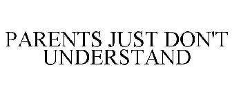 PARENTS JUST DON'T UNDERSTAND