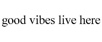 GOOD VIBES LIVE HERE