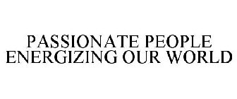 PASSIONATE PEOPLE ENERGIZING OUR WORLD