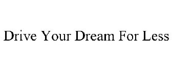 DRIVE YOUR DREAM FOR LESS