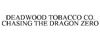 DEADWOOD TOBACCO CO. CHASING THE DRAGON ZERO