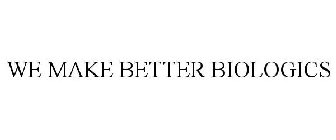 WE MAKE BETTER BIOLOGICS