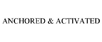 ANCHORED & ACTIVATED