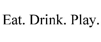 EAT. DRINK. PLAY.