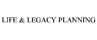 LIFE & LEGACY PLANNING