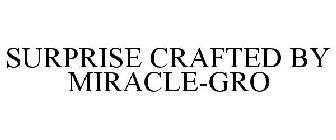 SURPRISE CRAFTED BY MIRACLE-GRO