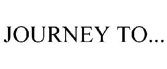 JOURNEY TO...