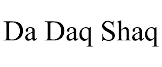 DA DAQ SHAQ