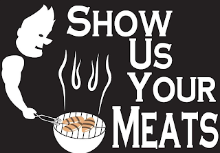 SHOW US YOUR MEATS