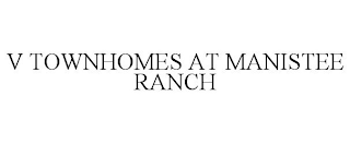 V TOWNHOMES AT MANISTEE RANCH