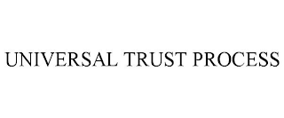 UNIVERSAL TRUST PROCESS