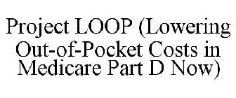 PROJECT LOOP (LOWERING OUT-OF-POCKET COSTS IN MEDICARE PART D NOW)