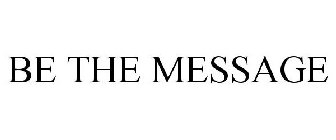 BE THE MESSAGE