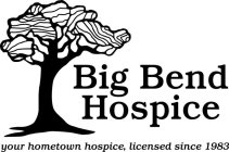 BIG BEND HOSPICE YOUR HOMETOWN HOSPICE, LICENSED SINCE 1983