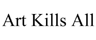 ART KILLS ALL