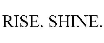 RISE. SHINE.