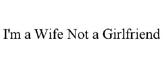 I'M A WIFE NOT A GIRLFRIEND