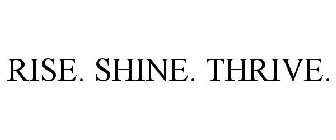 RISE. SHINE. THRIVE.