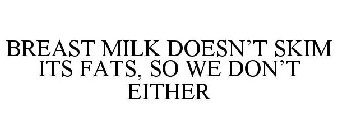 BREAST MILK DOESN'T SKIM ITS FATS, SO WE DON'T EITHER