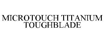 MICROTOUCH TITANIUM TOUGHBLADE