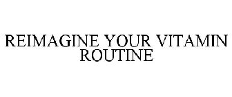 REIMAGINE YOUR VITAMIN ROUTINE