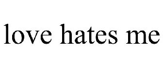 LOVE HATES ME