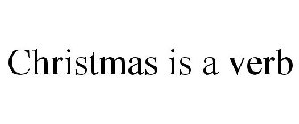 CHRISTMAS IS A VERB