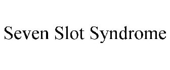 SEVEN SLOT SYNDROME