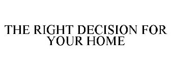 THE RIGHT DECISION FOR YOUR HOME