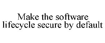 MAKE THE SOFTWARE LIFECYCLE SECURE BY DEFAULT
