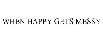 WHEN HAPPY GETS MESSY