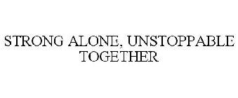 STRONG ALONE. UNSTOPPABLE TOGETHER.