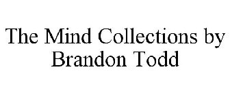 THE MIND COLLECTIONS BY BRANDON TODD