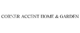 CORNER ACCENT HOME & GARDEN