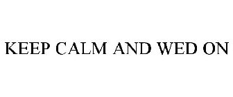 KEEP CALM AND WED ON