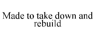 MADE TO TAKE DOWN AND REBUILD