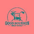 GOOD BOURBON BAD GOLF