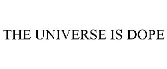 THE UNIVERSE IS DOPE