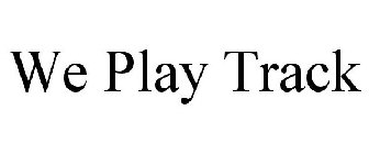 WE PLAY TRACK